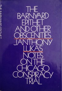 J. Anthony Lukas: The Barnyard Epithet and Other Obscenities: Notes on the Chicago Conspiracy Trial